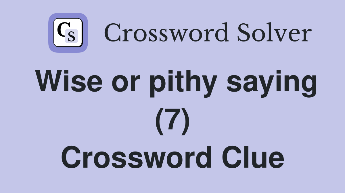 Wise or pithy saying (7) Crossword Clue Answers Crossword Solver